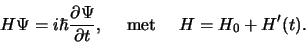 \begin{displaymath}
H\Psi = i\hbar {\partial \Psi \over \partial t}, {\rm met}
H = H_0 + H^\prime (t).
\end{displaymath}