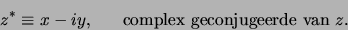 \begin{displaymath}
z^* \equiv x-iy, {\rm complex geconjugeerde van }z.
\end{displaymath}