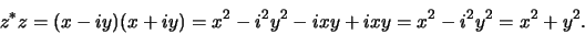 \begin{displaymath}
z^*z = (x-iy)(x+iy)=x^2-i^2y^2-ixy+ixy=x^2-i^2y^2=x^2+y^2.
\end{displaymath}