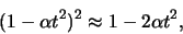\begin{displaymath}
(1-\alpha t^2 )^2 \approx 1 - 2\alpha t^2,
\end{displaymath}