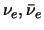 $\nu_e, \bar \nu_e$