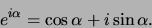 \begin{displaymath}
e^{i\alpha} = \cos{\alpha} +i\sin{\alpha} .
\end{displaymath}