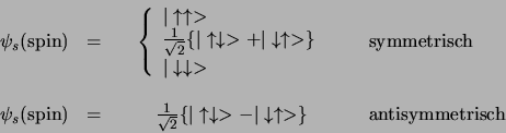 \begin{displaymath}
\begin{array}{ccl}
\psi_s({\rm spin}) = & \left\{
\b...
...row \uparrow >\} & {\rm antisymmetrisch} \\
\end{array}
\end{displaymath}