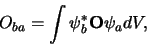 \begin{displaymath}
O_{ba} = \int \psi_b^* {\bf O} \psi_a dV,
\end{displaymath}