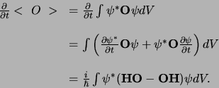\begin{displaymath}
\begin{array}{rl}
{\partial \over \partial t}< O > & =
{\...
...} \int \psi^* ({\bf HO} - {\bf OH}) \psi dV .\\
\end{array}
\end{displaymath}
