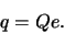 \begin{displaymath}
q = Qe.
\end{displaymath}