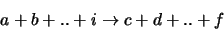 \begin{displaymath}
a+b+..+i \rightarrow c+d+..+f
\end{displaymath}