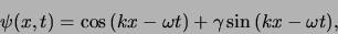 \begin{displaymath}
\psi (x,t) =\cos{(kx-\omega t)} + \gamma \sin{(kx -\omega t)},
\end{displaymath}