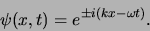 \begin{displaymath}
\psi (x,t) =e^{\pm i(kx-\omega t)}.
\end{displaymath}