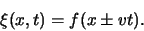 \begin{displaymath}
\xi (x,t) = f (x \pm vt).
\end{displaymath}