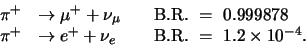 \begin{displaymath}
\begin{array}{rll}
\pi^+ & \rightarrow \mu^++\nu_\mu & ...
...+\nu_e & {\rm B.R.} = 1.2 \times 10^{-4}. \\
\end{array}
\end{displaymath}
