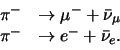 \begin{displaymath}
\begin{array}{rl}
\pi^- & \rightarrow \mu^-+\bar \nu_\mu \\
\pi^- & \rightarrow e^-+ \bar \nu_e. \\
\end{array}
\end{displaymath}