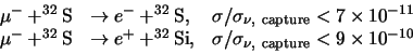 \begin{displaymath}
\begin{array}{rll}
\mu^- +^{32}{\rm S} & \rightarrow e^- +...
...a_{{\nu}, {\rm capture}} < 9 \times 10^{-10} \\
\end{array}
\end{displaymath}