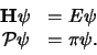 \begin{displaymath}
\begin{array}{rl}
{\bf H}\psi & = E\psi \\
{\mathcal P}\psi & = \pi \psi .\\
\end{array}
\end{displaymath}