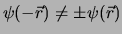 $\psi (-\vec r ) \neq \pm \psi (\vec r )$