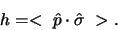 \begin{displaymath}
h = < \hat p \cdot \hat \sigma >.
\end{displaymath}