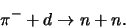 \begin{displaymath}
\pi^- + d \rightarrow n+n.
\end{displaymath}