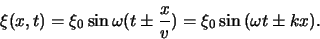 \begin{displaymath}
\xi (x,t) = \xi_0 \sin { \omega ( t \pm {x \over v} ) }
= \xi_0 \sin{( \omega t \pm kx )}.
\end{displaymath}