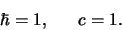 \begin{displaymath}
\hbar =1, c=1.
\end{displaymath}