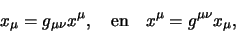 \begin{displaymath}
x_\mu = g_{\mu \nu} x^\mu , {\rm en}
x^\mu = g^{\mu \nu} x_\mu ,
\end{displaymath}
