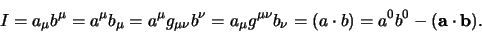 \begin{displaymath}
I=a_\mu b^\mu = a^\mu b_\mu = a^\mu g_{\mu \nu} b^\nu
= a...
...g^{\mu \nu} b_\nu = (a \cdot b) = a^0b^0 - ({\bf a \cdot b}).
\end{displaymath}