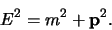 \begin{displaymath}
E^2 = m^2 + {\bf p}^2 .
\end{displaymath}