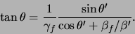 \begin{displaymath}
\tan{\theta} = {1 \over \gamma_f}
{\sin{\theta^\prime} \over \cos{\theta^\prime} + \beta_f / \beta^\prime}.
\end{displaymath}