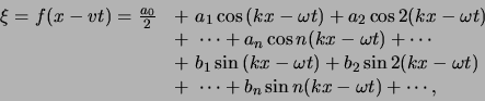 \begin{displaymath}
\begin{array}{rl}
\xi = f(x-vt) = {a_0 \over 2}
& + a_1 ...
...dots + b_n \sin{ n(kx - \omega t)} + \cdots ,\\
\end{array}
\end{displaymath}