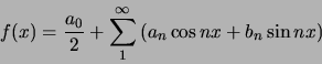 \begin{displaymath}
f(x) = {a_0 \over 2} + \sum_1^\infty \left( a_n \cos{nx} + b_n \sin{nx} \right)
\end{displaymath}