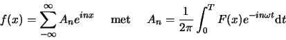 \begin{displaymath}
f(x) = \sum_{-\infty}^{\infty} A_n e^{inx} {\rm met}
A_n = {1 \over 2\pi} \int_0^T F(x) e^{-in\omega t} {\rm d} t
\end{displaymath}