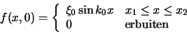 \begin{displaymath}
f(x,0) = \left\{
\begin{array}{ll}
\xi_0 \sin{k_0 x} & x_...
...q x \leq x_2 \\
0 & {\rm erbuiten}\\
\end{array}
\right.
\end{displaymath}