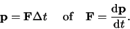 \begin{displaymath}
{\bf p} = {\bf F} \Delta t {\rm of}
{\bf F} = {{\rm d}{\bf p} \over {\rm d}t}.
\end{displaymath}
