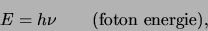 \begin{displaymath}
E=h\nu ({\rm foton energie}),
\end{displaymath}