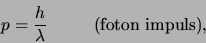 \begin{displaymath}
p={h \over \lambda} ({\rm foton impuls}),
\end{displaymath}