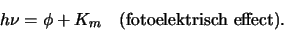 \begin{displaymath}
h\nu = \phi + K_m {\rm (fotoelektrisch effect}).
\end{displaymath}