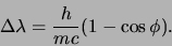 \begin{displaymath}
\Delta \lambda = {h \over mc} (1-\cos{\phi}).
\end{displaymath}