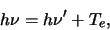 \begin{displaymath}
h\nu = h\nu^\prime + T_e,
\end{displaymath}
