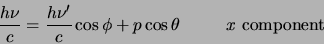 \begin{displaymath}
{h \nu \over c} = {h \nu^\prime \over c}\cos{\phi}
+ p\cos{\theta} x{ \rm component}
\end{displaymath}
