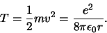 \begin{displaymath}
T = {1 \over 2}mv^2 = {e^2 \over 8\pi \epsilon_0 r}.
\end{displaymath}