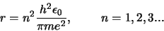 \begin{displaymath}
r = n^2 {h^2 \epsilon_0 \over \pi me^2},       n=1,2,3...
\end{displaymath}