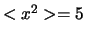 $<x^2>= 5$