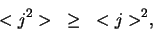 \begin{displaymath}
<j^2> \geq <j>^2,
\end{displaymath}