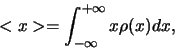 \begin{displaymath}
<x> = \int_{-\infty}^{+\infty} x \rho (x) dx,
\end{displaymath}