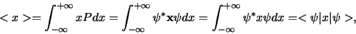 \begin{displaymath}
< x > = \int_{-\infty}^{+\infty} xPdx =
\int_{-\infty}^{+\...
...nfty}^{+\infty} \psi^* x \psi dx = <\psi \vert x \vert \psi>,
\end{displaymath}