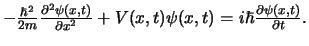 $-{\hbar^2 \over 2m}{\partial^2 \psi (x,t) \over \partial x^2} + V(x,t)
\psi (x,t) = i\hbar {\partial \psi (x,t) \over \partial t}.$