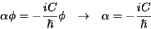 \begin{displaymath}
\alpha \phi = - {iC \over \hbar} \phi \rightarrow
\alpha = -{iC \over \hbar}
\end{displaymath}
