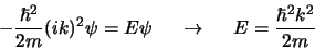 \begin{displaymath}
-{\hbar^2 \over 2m} (ik)^2 \psi = E \psi \rightarrow
E = {\hbar^2 k^2 \over 2m}
\end{displaymath}