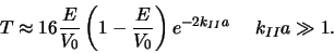 \begin{displaymath}
T \approx 16 {E \over V_0} \left( 1 - {E \over V_0} \right)
e^{-2k_{II} a} k_{II}a \gg 1 .
\end{displaymath}