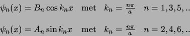 \begin{displaymath}
\begin{array}{lll}
\psi_n (x) = B_n \cos{k_nx} & {\rm met}...
... {\rm met} & k_n={n\pi \over a} n=2,4,6,.. \\
\end{array}
\end{displaymath}