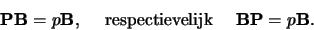 \begin{displaymath}
{\bf PB} = p{\bf B}, {\rm respectievelijk} {\bf BP} = p{\bf B}.
\end{displaymath}